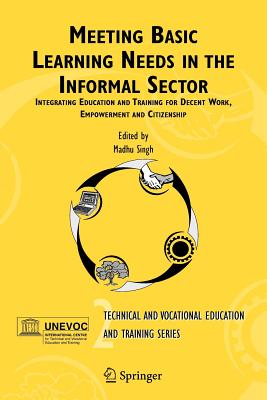 Meeting Basic Learning Needs in the Informal Sector: Integrating Education and Training for Decent Work, Empowerment and Citizenship - Singh, M. (Editor)