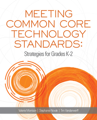 Meeting Common Core Technology Standards: Strategies for Grades K-2 - Morrison, Valerie, and Novak, Stephanie, and Vanderwerff, Tim