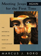 Meeting Jesus Again for the First Time: The Historical Jesus & the Heart of Contemporary Faith - Borg, Marcus J, Dr.