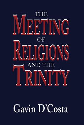 Meeting of Religions and the Trinity - D'Costa, Gavin