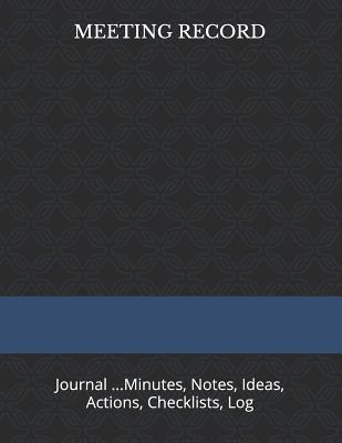 Meeting Record: Journal ...Minutes, Notes, Ideas, Actions, Checklists, Log - Just Visualize It