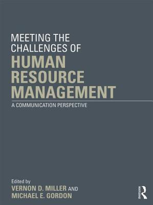 Meeting the Challenge of Human Resource Management: A Communication Perspective - Miller, Vernon D (Editor), and Gordon, Michael E (Editor)