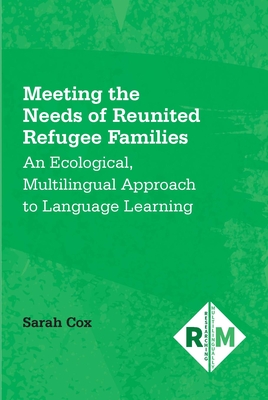 Meeting the Needs of Reunited Refugee Families: An Ecological, Multilingual Approach to Language Learning - Cox, Sarah