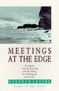 Meetings at the Edge: Dialogues with the Grieving and the Dying, the Healing and the Healed