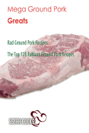Mega Ground Pork Greats: Rad Ground Pork Recipes, the Top 128 Radiant Ground Pork Recipes