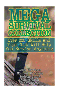 Mega Survival Collection: Over 200 Skills and Tips That Will Help You Survive Anything: (Prepper's Guide, Survival Guide, Alternative Medicine, Emergency)