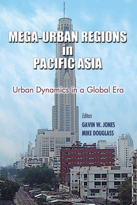 Mega-Urban Regions in Pacific Asia: Urban Dynamics in a Global Era - Jones, Gavin (Translated by), and Douglas, Mike (Editor)
