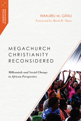 Megachurch Christianity Reconsidered: Millennials and Social Change in African Perspective - Gitau, Wanjiru M, and Shaw, Mark R (Foreword by)