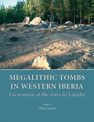 Megalithic Tombs in Western Iberia: Excavations at the Anta da Lajinha - Scarre, Chris (Editor), and Oosterbeek, Luiz (Editor)