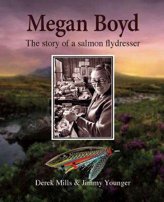 Megan Boyd: The Story of a Salmon Flydresser - Mills, Derek, and Younger, Jimmy