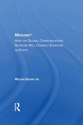 Meganet: How the Global Communications Network Will Connect Everyone on Earth - Dizard Jr, Wilson P