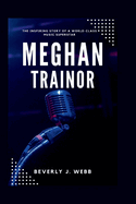 Meghan Trainor Biography: Inspiring story of a Worl-Class Music Superstar