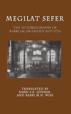 Megilat Sefer: The Autobiography of Rabbi Jacob Emden (1697-1776) - Emden, Jacob, and Leperer, Sidney B, and Wise, Meir H