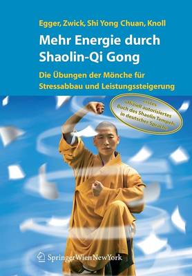 Mehr Energie Durch Shaolin-Qi Gong: Die ?bungen Der Mnche F?r Stressabbau Und Leistungssteigerung - Lechner, M, and Egger, Robert, and Bartko, S