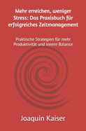 Mehr erreichen, weniger Stress: Das Praxisbuch fr erfolgreiches Zeitmanagement: Praktische Strategien fr mehr Produktivitt und innere Balance