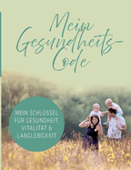 Mein Gesundheits-Code: Mein Schlssel fr Gesundheit, Vitalitt & Langlebigkeit