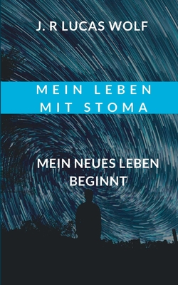 Mein Leben mit Stoma: Mein neues Leben beginnt - Wolf, J R Lucas