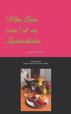 Mein Leben war(ist)Ein Zucker schlecken: Kaeppi der Glckspils - Jakobs, Jrgen Hermann Theodor