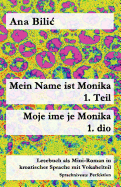 Mein Name Ist Monika - 1. Teil / Moje Ime Je Monika - 1. Dio: Lesebuch ALS Mini-Roman in Kroatischer Sprache Mit Vokabelteil