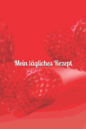 Mein T?gliches Rezept: Rezeptsammlung - Gute Laune - Tagebuch - Notizbuch - Anleitung Leben