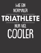 Mein Triathlontagebuch: Trainingstagebuch fr alle Triathleten &#9830; Laufen, Schwimmen, Radfahren &#9830; Logbuch fr ber 300 Eintrge &#9830; grozgiges A4+ Format &#9830; Motiv: Wie ein normaler Triathlete