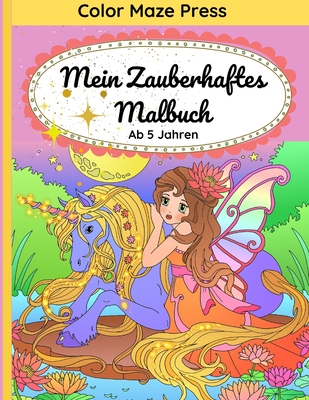 Mein Zauberhaftes Malbuch: 30 schne Bilder von Einhrnern, Feen, Meerjungfrauen und anderen Sagen- und Fabelwesen f?r Kinder mit Mandalas und Blumen. Entspannung und Anti-Stress f?r M?dchen ab 5 Jahren. Tolle Geschenkideen f?r Kleinkinder und Kinder - Press, Color Maze, and Universum, Kinder