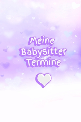 Meine Babysitter Termine: Mdchen - Schwangerschaft - Frau - Familie - Notizbuch - Liebe - Tagebuch - Baby - Tochter - Sohn - Betreuung - Burlager, Claudia