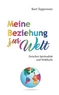 Meine Beziehung zur Welt: Zwischen Spiritualitt und Weltflucht