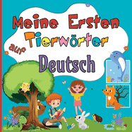 Meine Ersten Tierwrter auf Deutsch: Bereichernder Wortschatz in Deutsch f?r Zweisprachige Kinder ab 2 Jahren Entdecke S??e Tiere W?hrend du Spa? Hast