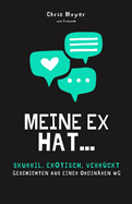 Meine Ex hat...: Skurril, erotisch, verr?ckt - Geschichten aus einer ordin?ren WG