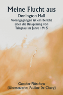 Meine Flucht aus Donington Hall Vorangegangen ist ein Bericht ?ber die Belagerung von Tsingtau im Jahre 1915