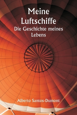 Meine Luftschiffe Die Geschichte meines Lebens - Santos-Dumont, Alberto