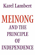 Meinong and the Principle of Independence: Its Place in Meinong's Theory of Objects and its Significance in Contemporary Philosophical Logic