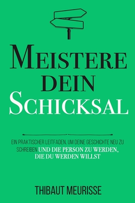 Meistere dein Schicksal: Ein praktischer Leitfaden, um deine Geschichte umzuschreiben und die Person zu werden, die du werden willst - Thiele, Patrick (Translated by), and Carter, Francie (Editor), and Meurisse, Thibaut