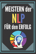 Meistern Der Npl Fr Den Erfolg: POWERFUL NEUROLINGUISTIC PROGRAMMING Leitfaden zum Erfolg! INFALLIBLE TECHNIKEN fr die persnliche Entwicklung!