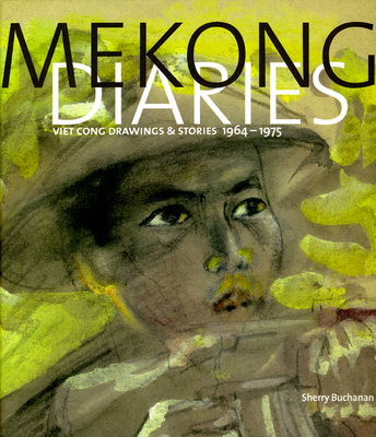 Mekong Diaries: Viet Cong Drawings and Stories, 1964-1975 - Buchanan, Sherry