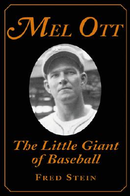 Mel Ott: The Little Giant of Baseball - Stein, Fred