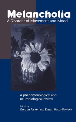 Melancholia: A Disorder of Movement and Mood: A Phenomenological and Neurobiological Review - Parker, Gordon (Editor), and Hadzi-Pavlovic, Dusan (Editor)