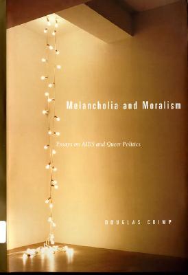 Melancholia and Moralism: Essays on AIDS and Queer Politics - Crimp, Douglas