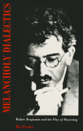 Melancholy Dialectics: Walter Benjamin and the Play of Mourning