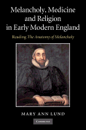 Melancholy, Medicine and Religion in Early Modern England: Reading the Anatomy of Melancholy