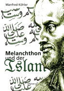 Melanchthon Und Der Islam - Ein Beitrag Zur Klarung Des Verhaltnisses Zwischen Christentum Und Fremdreligionen in Der Reformationszeit