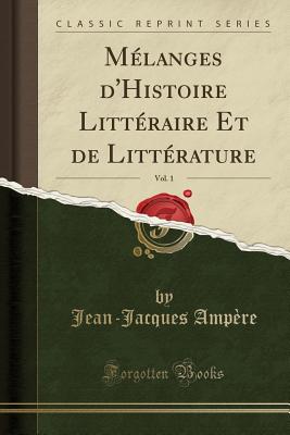 Melanges D'Histoire Litteraire Et de Litterature, Vol. 1 (Classic Reprint) - Ampere, Jean-Jacques