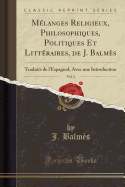 Melanges Religieux, Philosophiques, Politiques Et Litteraires, de J. Balmes, Vol. 2: Traduits de L'Espagnol, Avec Une Introduction (Classic Reprint)