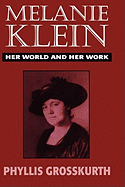 Melanie Klein Her World and Her Work
