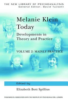 Melanie Klein Today, Volume 2: Mainly Practice: Developments in Theory and Practice - Spillius, Elizabeth Bott (Editor)