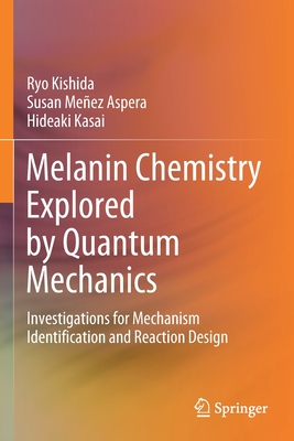 Melanin Chemistry Explored by Quantum Mechanics: Investigations for Mechanism Identification and Reaction Design - Kishida, Ryo, and Meez Aspera, Susan, and Kasai, Hideaki