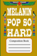 Melanin Pop So Hard: Composition Book