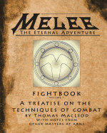 Melee: The Fightbook: A Treatise on the Techniques of Combat by Master Thomas MacLeod with Notes from Other Masters at Arms.