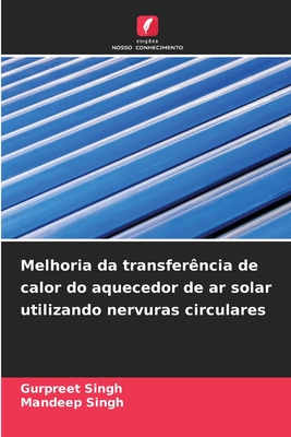 Melhoria da transfer?ncia de calor do aquecedor de ar solar utilizando nervuras circulares - Singh, Gurpreet, and Singh, Mandeep